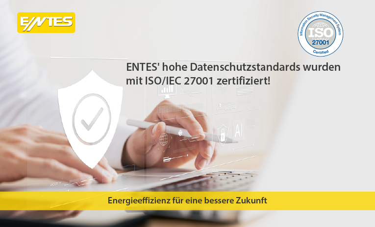ENTES's hohe Informationssicherheitsstandards wurden zertifiziert nach ISO/IEC 27001!